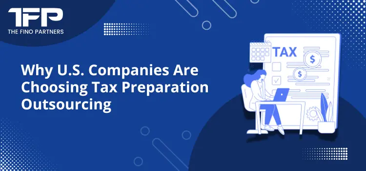 Why U.S. Companies Are Choosing Tax Preparation Outsourcing